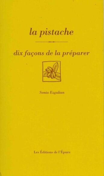 Couverture du livre « Dix façons de le préparer : la pistache » de Sonia Ezgulian aux éditions Les Editions De L'epure