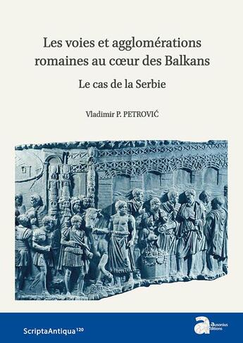 Couverture du livre « Les voies et agglomérations romaines au coeur des Balkans ; le cas de la Serbie » de Vladimir P. Petrovic aux éditions Ausonius