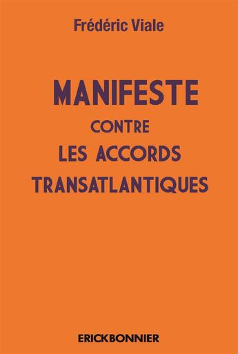 Couverture du livre « Manifeste contre les accords transatlantiques » de Frederic Viale aux éditions Erick Bonnier