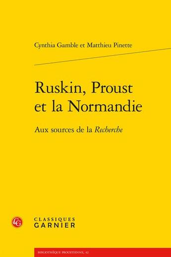 Couverture du livre « Ruskin, Proust et la Normandie : aux sources de la recherche » de Matthieu Pinette et Gamble Cynthia aux éditions Classiques Garnier