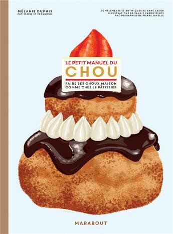 Couverture du livre « Le petit manuel du chou ; faire ses choux maison comme chez le pâtissier » de Pierre Javelle et Anne Cazor et Melanie Dupuis et Yannis Varoutsikos aux éditions Marabout