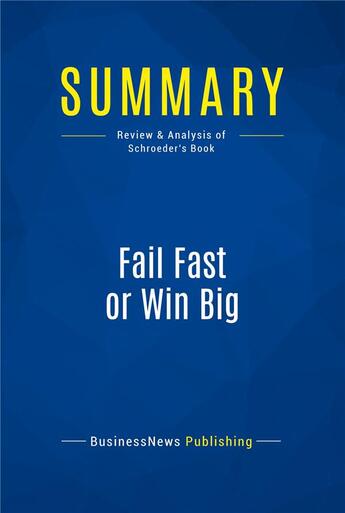 Couverture du livre « Fail Fast or Win Big : Review and Analysis of Schroeder's Book » de Businessnews Publish aux éditions Business Book Summaries