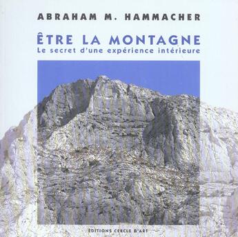 Couverture du livre « Etre la montagne ; le secret d'une experience interieure » de Abraham M. Hammacher aux éditions Cercle D'art