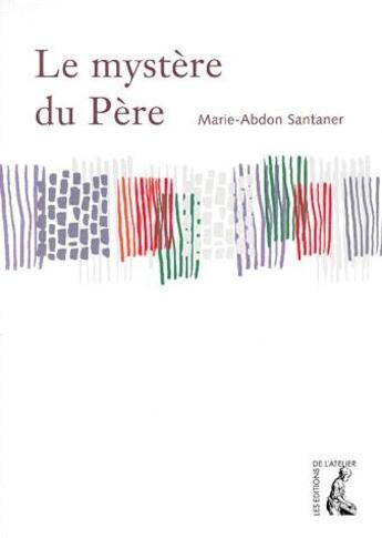 Couverture du livre « Le mystère du Père » de Marie-Abdon Santaner aux éditions Editions De L'atelier