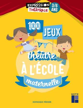 Couverture du livre « 100 jeux de théâtre à l'école maternelle ; 3/6 ans » de Dominique Megrier aux éditions Retz