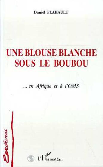 Couverture du livre « Une blouse blanche sous le boubou - en afrique et a l'oms » de Flahault Daniel aux éditions L'harmattan