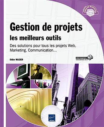 Couverture du livre « Gestion de projets : les meilleurs outils ; des solutions pour tous les projets web, marketing, communication... » de Didier Mazier aux éditions Eni