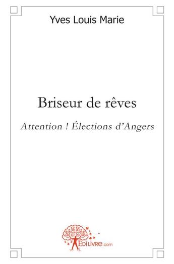 Couverture du livre « Briseur de reves - attention ! elections d'angers » de Louis Marie Yves aux éditions Edilivre