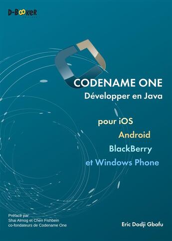 Couverture du livre « Codename One ; développer en Java pour iOS, Android, BlackBerry et Windows Phone » de Eric Dodji et Gbofu aux éditions D-booker
