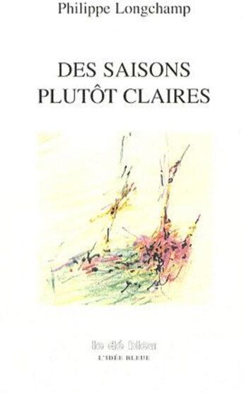 Couverture du livre « Des saisons plutôt claires » de Philippe Longchamp aux éditions L'idee Bleue