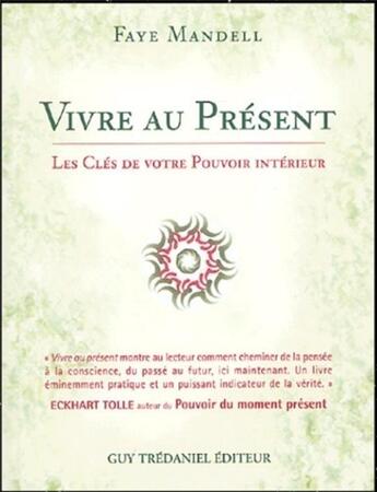 Couverture du livre « Vivre au present - Les clés de votre pouvoir intérieur » de Faye Mandell aux éditions Guy Trédaniel