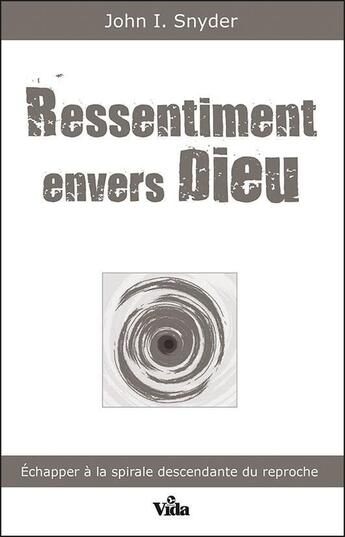 Couverture du livre « Ressentiment envers Dieu ; échapper à la spirale descendante du reproche » de John I. Snyder aux éditions Vida