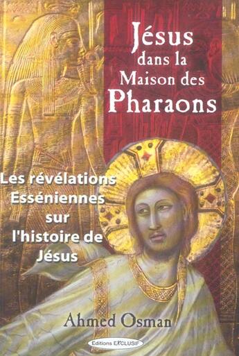 Couverture du livre « Jesus dans la maison des pharaons - les revelations esseniennes sur l'histoire de jesus » de Ahmed Osman aux éditions Exclusif