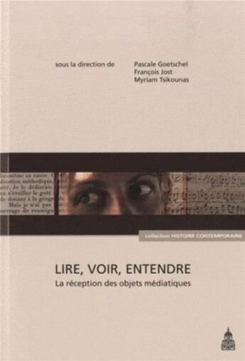 Couverture du livre « Lire, voir, entendre : la réception des objets médiatiques » de Francois Jost et Pascale Goetschel et Myriam Tsikounas aux éditions Editions De La Sorbonne