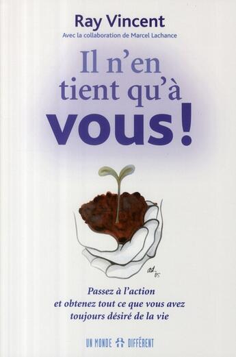 Couverture du livre « Il n'en tient qu'à vous ; passez à l'action et obtenez tout ce que vous avez toujours désiré de la vie » de Vincent Ray aux éditions Un Monde Different