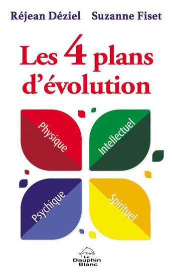 Couverture du livre « Les 4 plans d'évolution : Physique - Intellectuel - Psychique - Spirituel » de Suzanne Fiset et Rejean Deziel aux éditions Dauphin Blanc