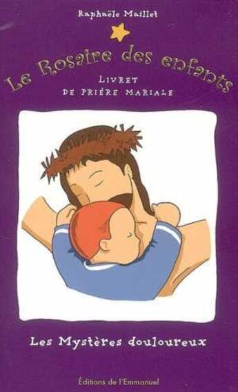 Couverture du livre « La rosaire des enfants Tome 3 ; les mystères douloureux » de Raphaele Maillet aux éditions Emmanuel