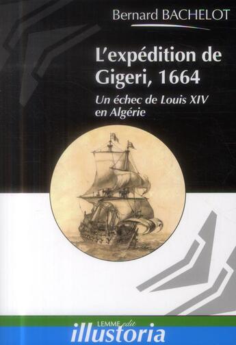 Couverture du livre « L'expédition de Gigeri, 1664 ; un échec de Louis XIV en Algérie » de Bernard Bachelot aux éditions Les Editions Maison