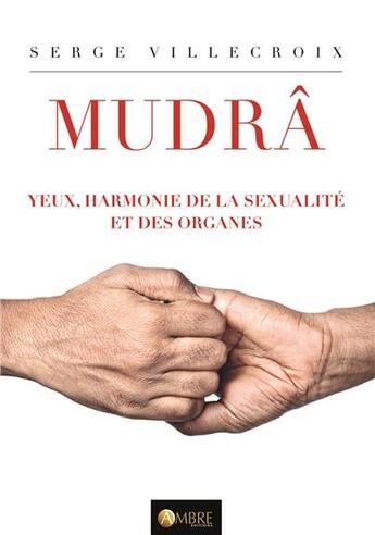 Couverture du livre « Mudrâ ; yeux, harmonie de la sexualité et des organes » de Serge Villecroix aux éditions Ambre