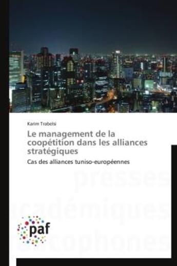 Couverture du livre « Le management de la coopétition dans les alliances stratégiques ; cas des alliances tuniso-européennes » de Karim Trabelsi aux éditions Presses Academiques Francophones