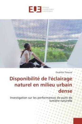 Couverture du livre « Disponibilite de l'eclairage naturel en milieu urbain dense : Investigation sur les performances de puits de lumière naturelle » de Ouahiba Tizouiar aux éditions Editions Universitaires Europeennes