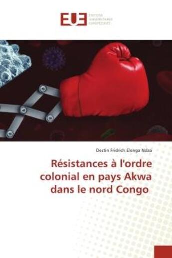 Couverture du livre « Resistances a l'ordre colonial en pays akwa dans le nord congo » de Elenga Ndza D F. aux éditions Editions Universitaires Europeennes