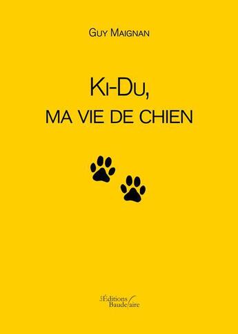 Couverture du livre « Ki-Du, ma vie de chien » de Guy Maignan aux éditions Baudelaire