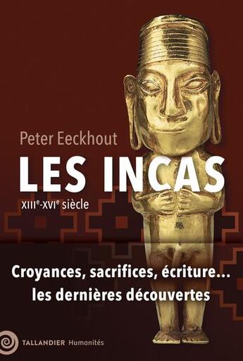 Couverture du livre « Les Incas : XIIIe-XVIe siècle ; Croyances, sacrifices, écritures... les dernières découvertes » de Peter Eeckhout aux éditions Tallandier