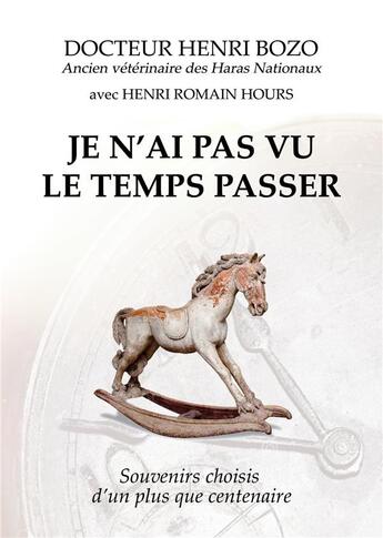 Couverture du livre « Je n'ai pas vu le temps passer ; souvenirs choisis d'un plus que centenaire » de Henri Bozo et Henri Romain Hours aux éditions Bookelis