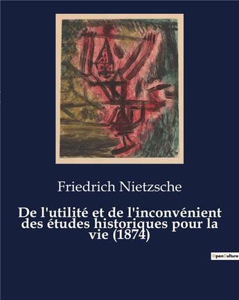 Couverture du livre « De l'utilité et de l'inconvénient des études historiques pour la vie (1874) : Seconde considération inactuelle de Frédéric Nietzsche » de Friedrich Nietzsche aux éditions Culturea