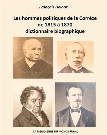 Couverture du livre « Les hommes politiques de la Corrèze de 1815 à 1870, dictionnaire biographique » de Francois Delooz aux éditions La Meridienne Du Monde Rural