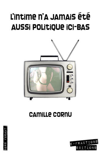 Couverture du livre « L'intime n'a jamais été aussi politique ici-bas » de Cornu Camille aux éditions E-fractions Editions