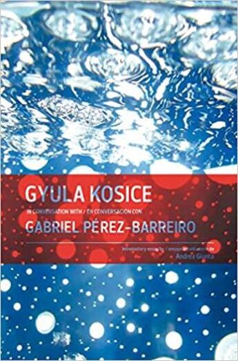 Couverture du livre « Gyula Kosice in conversation with Gabriel Pérez-Barreiro » de Andrea Giunta et Gyula Kosice aux éditions Dap Artbook