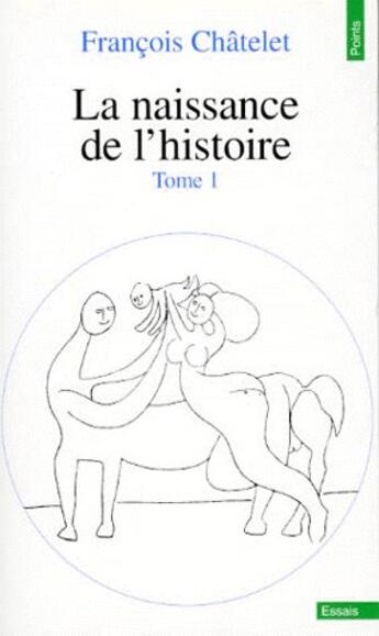 Couverture du livre « La naissance de l'histoire t.1 » de Francois Chatelet aux éditions Points