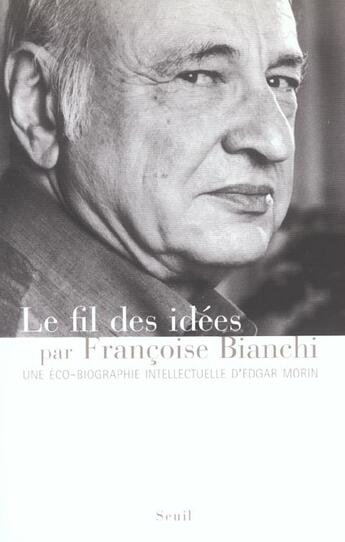 Couverture du livre « Le fil des idees. une eco-biographie d'edgar morin » de Bianchi Francoise aux éditions Seuil