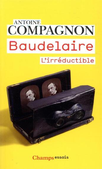 Couverture du livre « Baudelaire, l'irréductible » de Antoine Compagnon aux éditions Flammarion