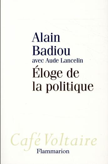 Couverture du livre « Éloge de la politique » de Alain Badiou et Aude Lancelin aux éditions Flammarion