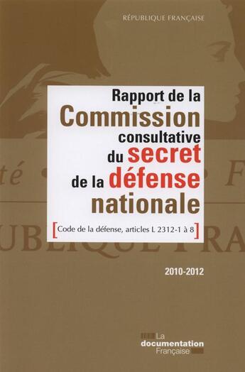 Couverture du livre « Rapport de la commission consultative du secret de la défense nationale ; code de la défense, articles L 2312-1 à 8 ; 2010-2012 » de  aux éditions Documentation Francaise