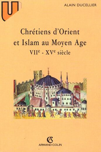 Couverture du livre « Chrétiens d'Orient et Islam au Moyen Âge : (VIIe-XVe siècle) » de Alain Ducellier aux éditions Armand Colin