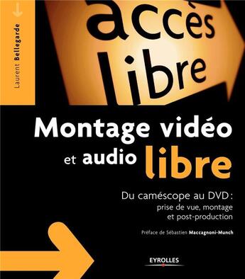 Couverture du livre « Montage vidéo et audio libre ;du caméscope au dvd : prise de vue, montage, post-production » de Laurent Bellegarde aux éditions Eyrolles