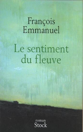 Couverture du livre « Le sentiment du fleuve » de Francois Emmanuel aux éditions Stock