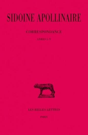 Couverture du livre « Correspondance ; livres 1 à 5 » de Sidoine Apollinaire aux éditions Belles Lettres