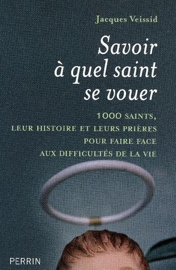 Couverture du livre « Savoir à quel saint se vouer ; 1000 saints, leur histoire et leurs prières pour faire face aux difficultés de la vie » de Jacques Veissid aux éditions Perrin