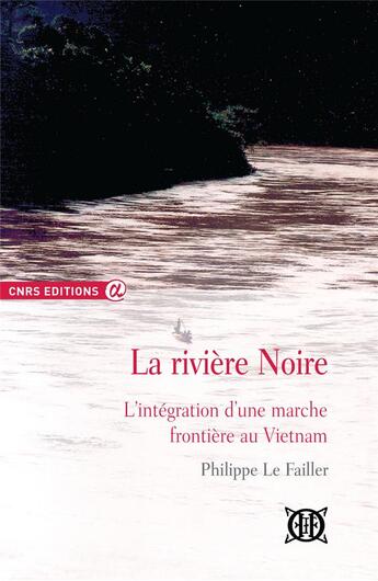 Couverture du livre « La rivière noire ; l'intégration d'une marche frontière au Vietnam » de Philippe Le Failler aux éditions Cnrs