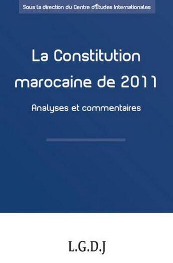 Couverture du livre « La constitution marocaine de 2011 ; analyses et commentaires » de Centre D'Etudes Internationales aux éditions Lgdj