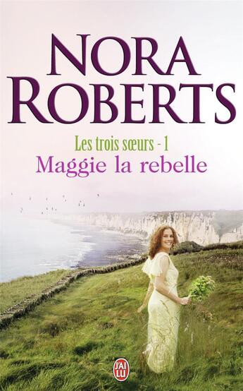 Couverture du livre « Les trois soeurs t.1 ; Maggie la rebelle » de Nora Roberts aux éditions J'ai Lu