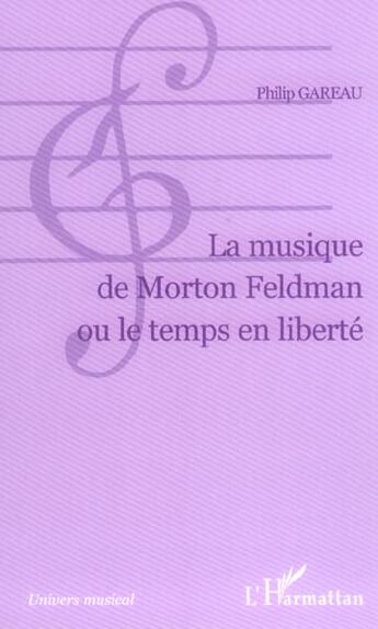 Couverture du livre « La musique de morton feldman ou le temps en liberte » de Philip Gareau aux éditions L'harmattan