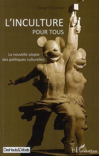 Couverture du livre « Inculture pour tous ; la nouvelle utopie des politiques culturelles » de Serge Chaumier aux éditions L'harmattan