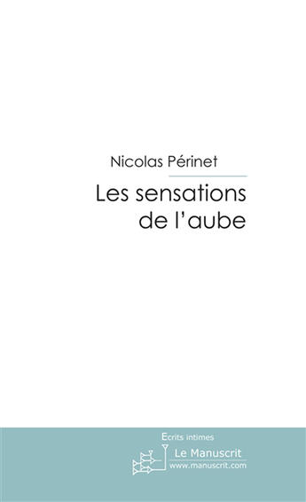 Couverture du livre « Les sensations de l'aube » de Nicolas Perinet aux éditions Le Manuscrit