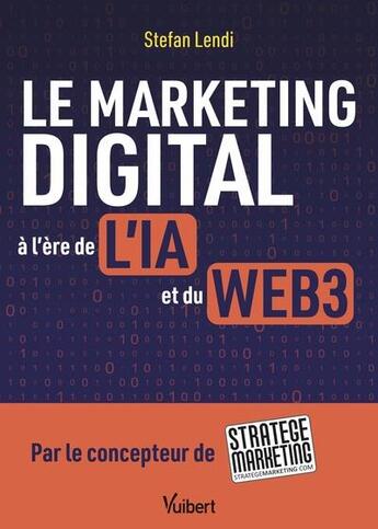 Couverture du livre « Le marketing digital à l'ère de l'IA et du Web3 » de Stefan Lendi aux éditions Vuibert